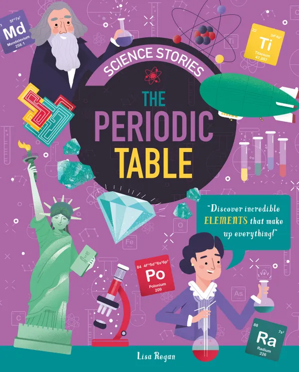 The Periodic Table : Discover Incredible Elements that Make Up Everything!