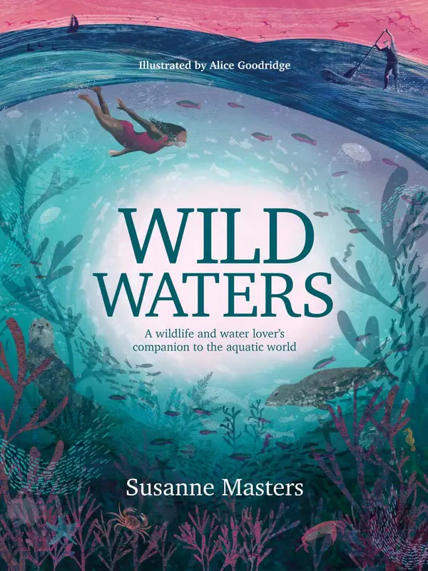 Wild Waters : A wildlife and water lover's companion to the aquatic world