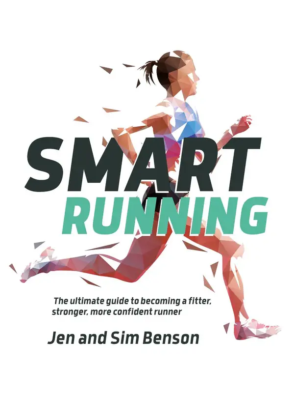Smart Running : The ultimate guide to becoming a fitter, stronger, more confident runner