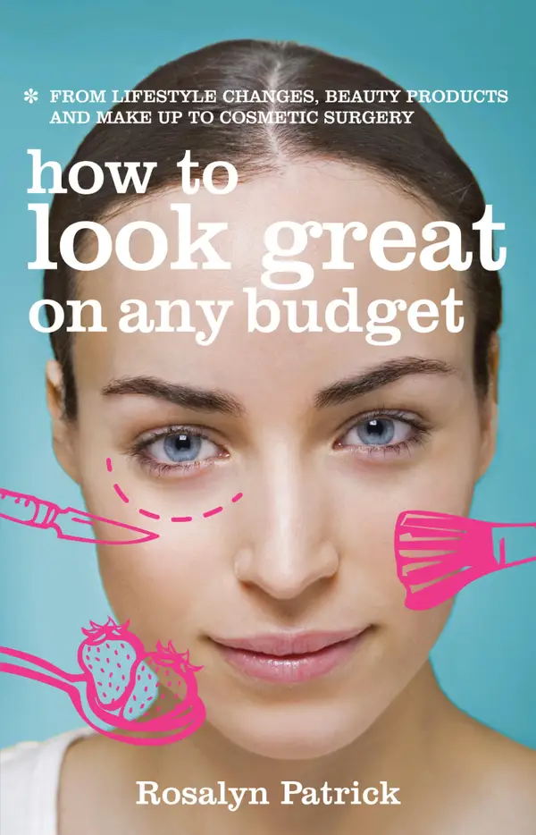 How to Look Great on Any Budget: From lifestyle changes, beauty products and make up to cosmetic surgery