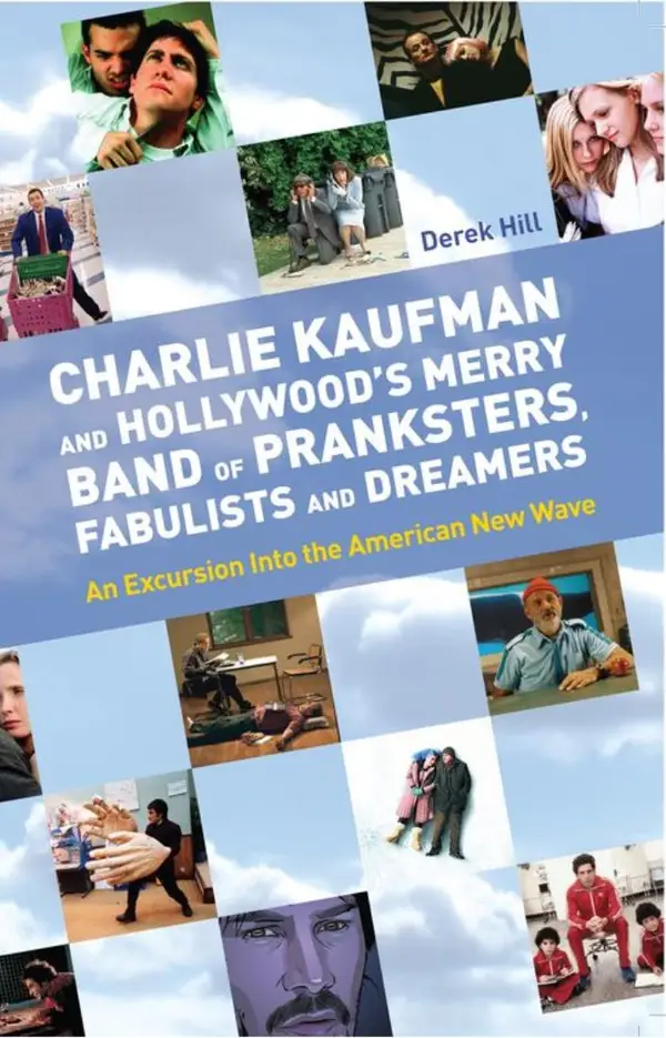 Charlie Kaufman and Hollywood's Merry Band of Pranksters, Fabulists and Dreamers : an excursion into the American New Wave