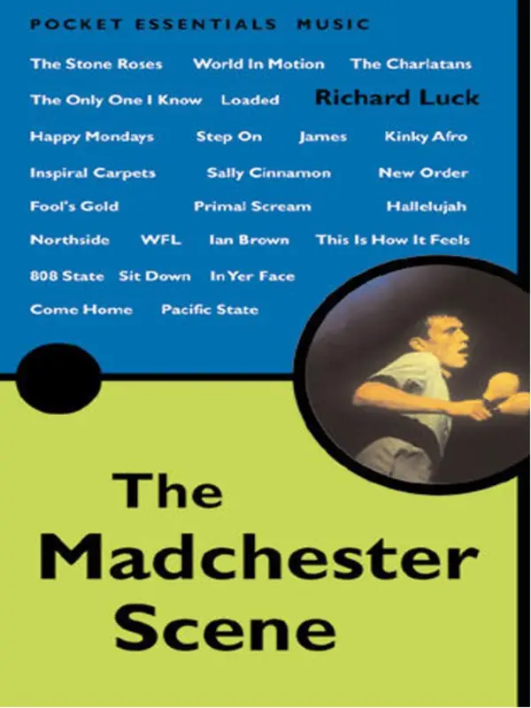 The Madchester Scene : From New Order and The Smiths to Primal Scream and Oasis