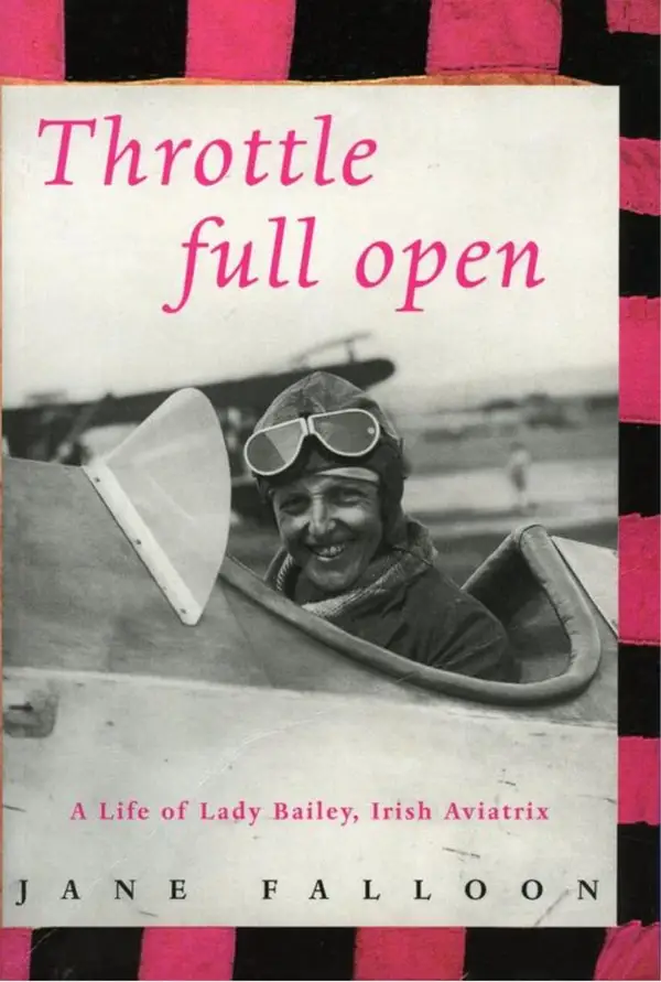 Throttle Full Open : A Life of Lady Bailey, Irish Aviatrix