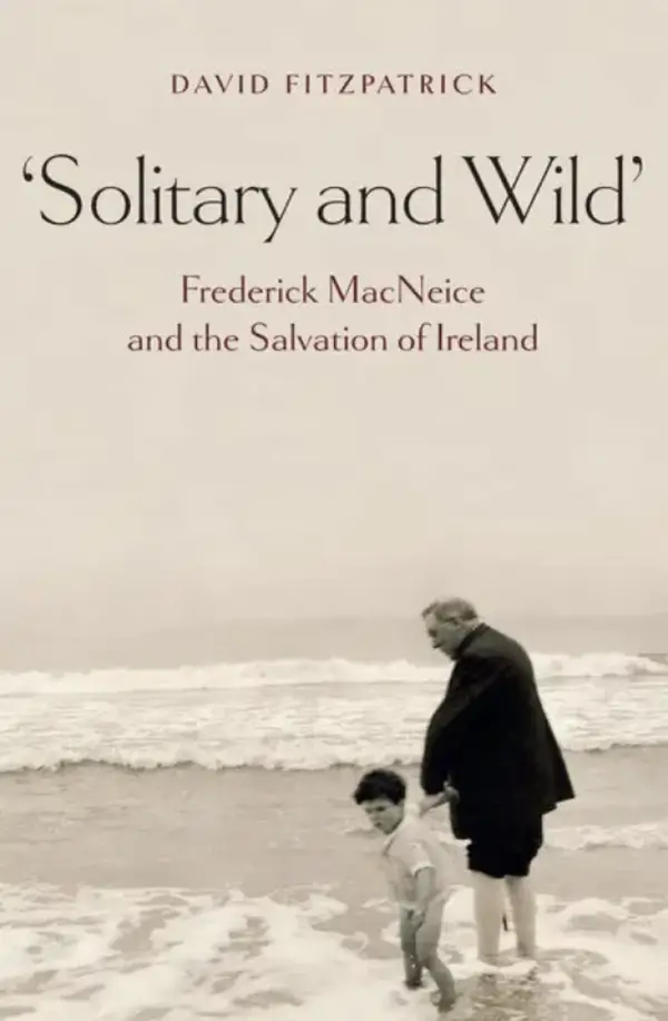 Solitary and Wild : Frederick MacNeice and the Salvation of Ireland