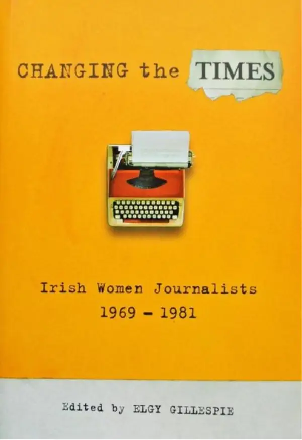 Changing the Times : Irish Women Journalists 1969-1981