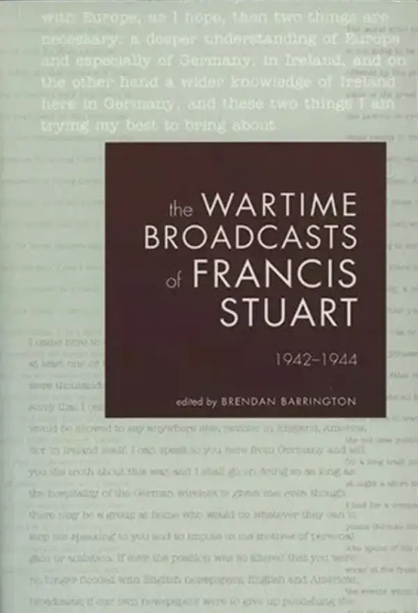 The Wartime Broadcasts of Francis Stuart : 1942-1944