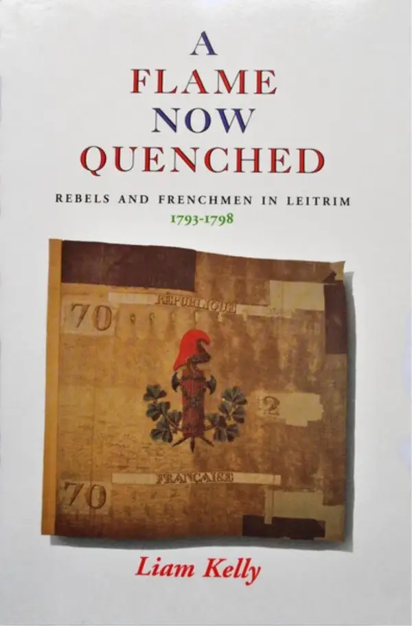 A Flame Now Quenched : Rebels and Frenchmen in Leitrim - 1793-98