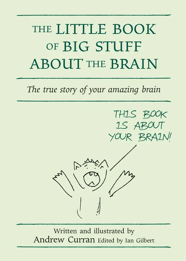 The Little Book of Big Stuff About the Brain : The true story of your amazing brain