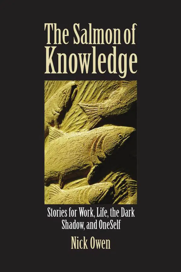 The Salmon of Knowledge : Stories for Work, Life, the Dark Shadow, and OneSelf