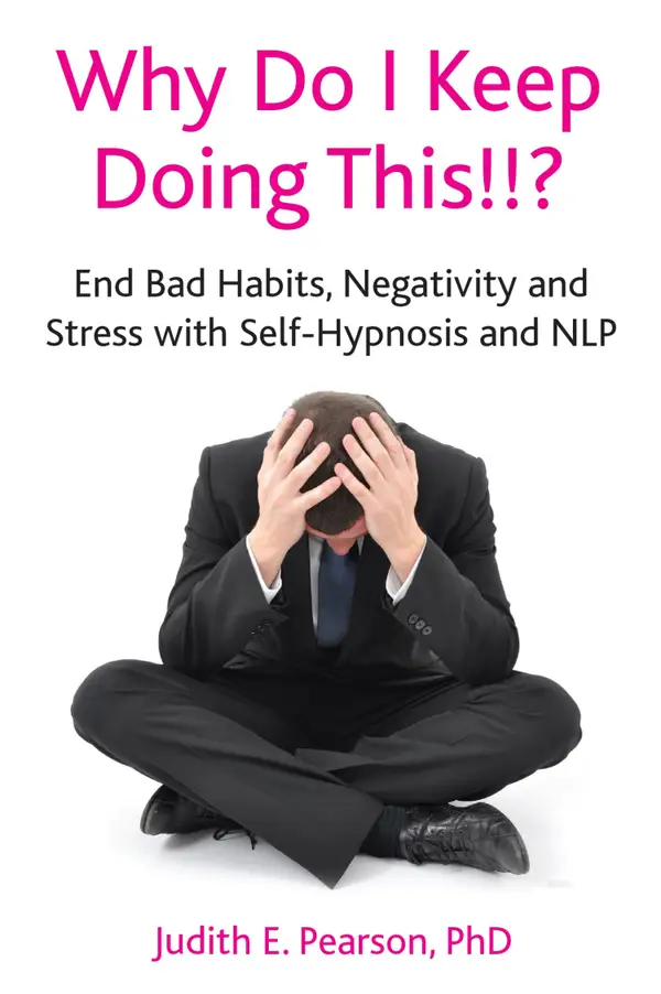 Why Do I Keep Doing This!!? : End Bad Habits, Negativity and Stress with Self-Hypnosis and NLP