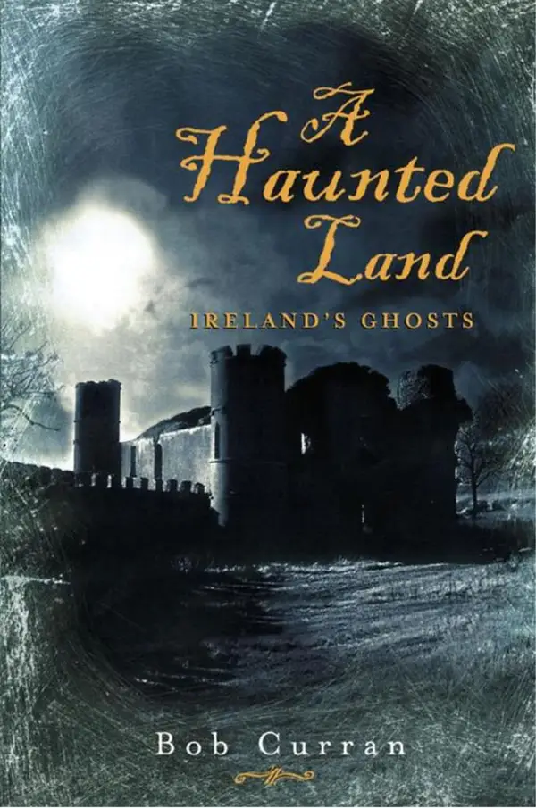 A Haunted Land : Ireland's Ghosts