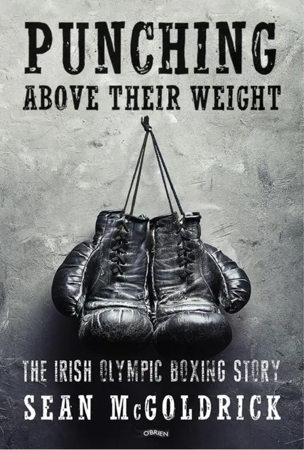 Punching Above their Weight : The Irish Olympic Boxing Story