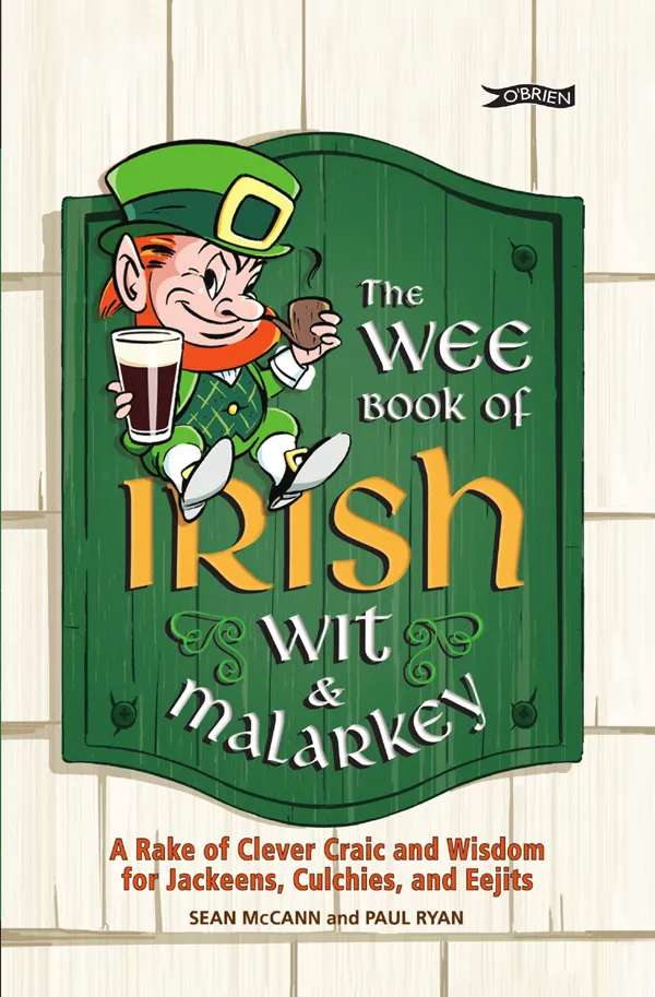 The Wee Book of Irish Wit & Malarkey : A Rake of Clever Craic and Wisdom for Jackeens, Culchies and Eejits