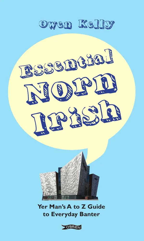 Essential Norn Irish : Yer Man's A to Z Guide to Everyday Banter