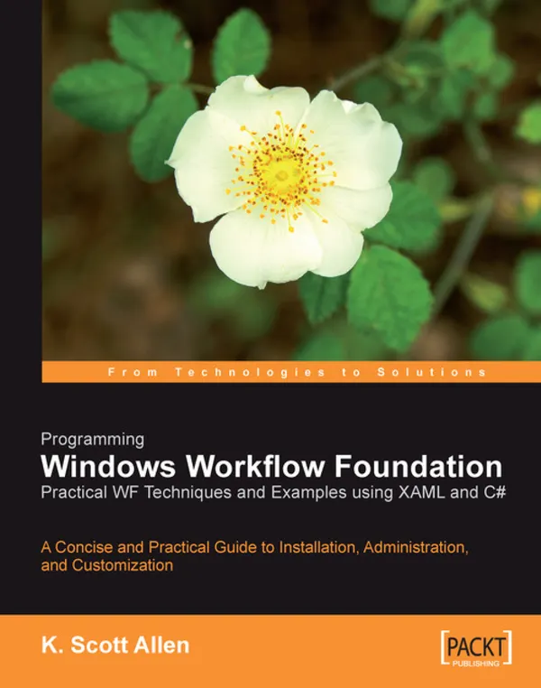 Programming Windows Workflow Foundation: Practical WF Techniques and Examples using XAML and C# : Programming Windows Workflow Foundation: Practical WF Techniques and Examples using XAML and C#