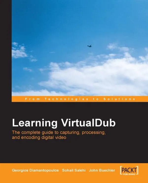 Learning VirtualDub: The Complete Guide to Capturing, Processing and Encoding Digital Video : The complete guide to capturing, processing and encoding digital video