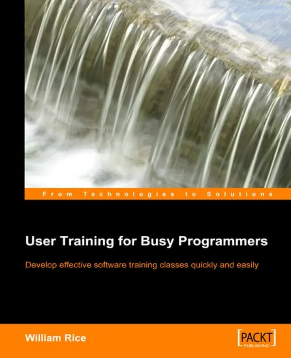 User Training for Busy Programmers : Develop effective software training classes quickly and easily