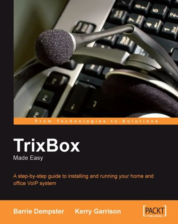 TrixBox Made Easy : A step-by-step guide to installing and running your home and office VoIP system
