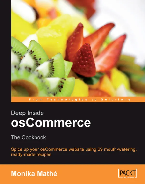Deep Inside osCommerce: The Cookbook : Ready-to-use recipes to customize and extend your e-commerce website