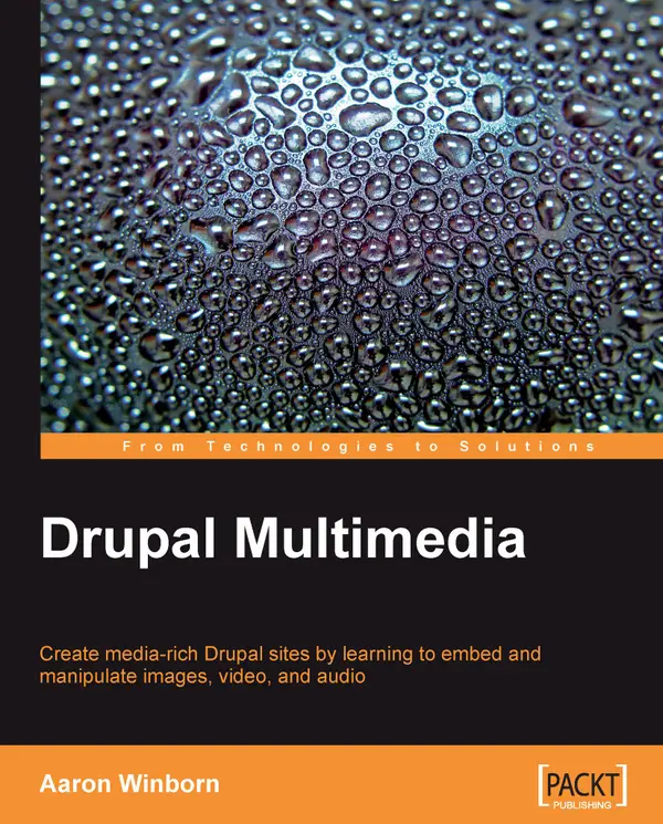 Drupal Multimedia : Create media-rich Drupal sites by learning to embed and manipulate images, video, and audio