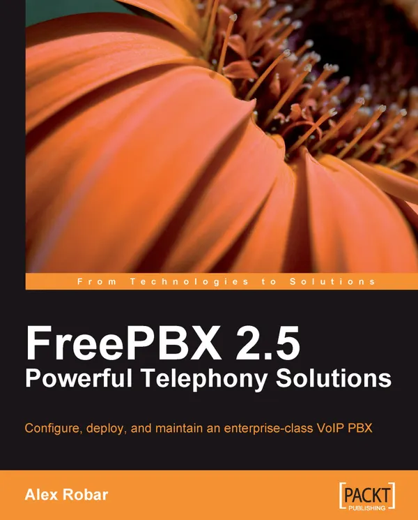FreePBX 2.5 Powerful Telephony Solutions : Configure, deploy, and maintain an enterprise-class VoIP PBX