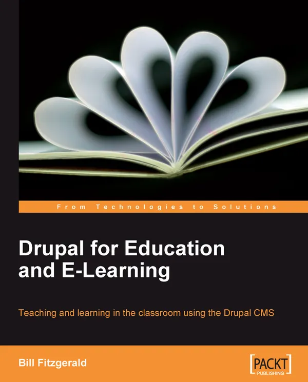 Drupal for Education and E-Learning : Teaching and learning in the classroom using the Drupal CMS