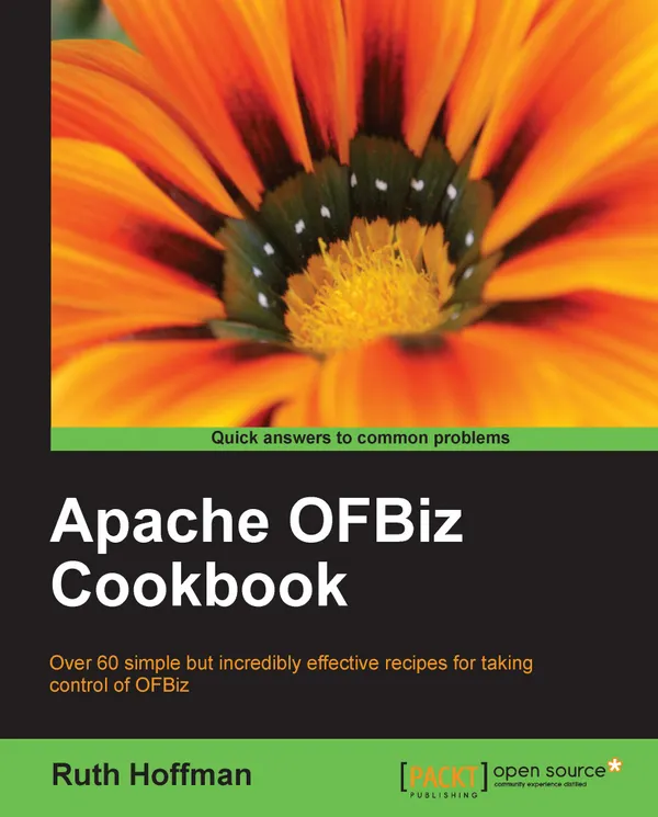 Apache OfBiz Cookbook : Over 60 simple but incredibly effective recipes for taking control of OFBiz