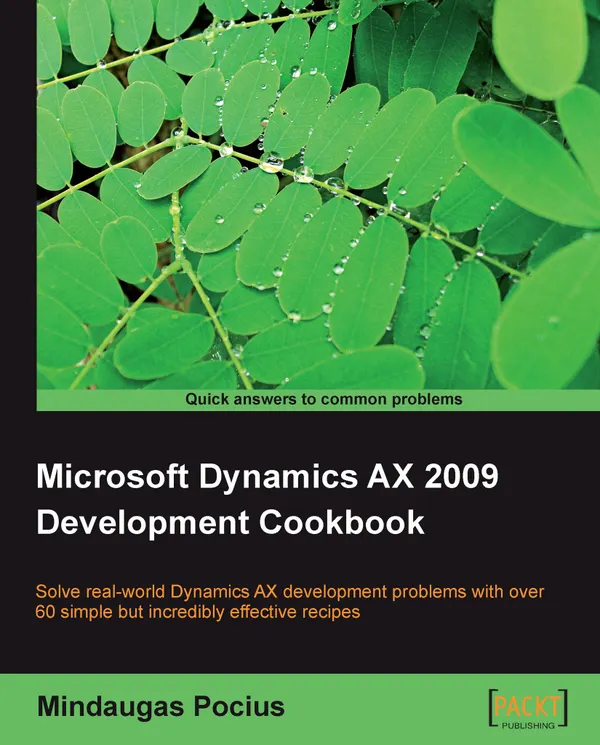 Microsoft Dynamics AX 2009 Development Cookbook : Solve real-world Microsoft Dynamics AX development problems with over 60 simple but incredibly effective recipes with this book and eBook