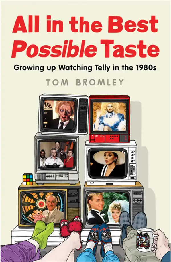 All in the Best Possible Taste : Growing Up Watching Telly in the Eighties