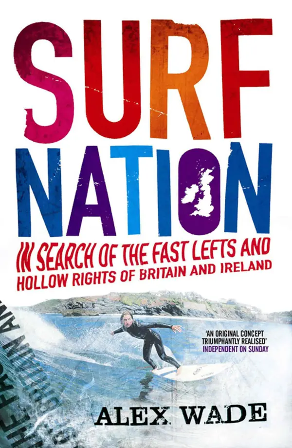 Surf Nation : In Search of the Fast Lefts and Hollow Rights of Britain and Ireland