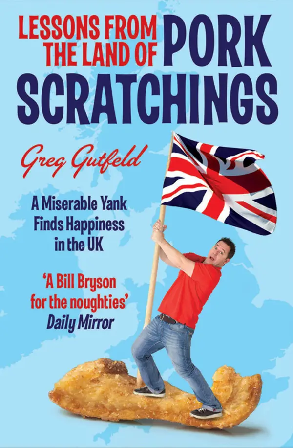 Lessons from the Land of Pork Scratchings : A Miserable Yank Finds Happiness in the UK