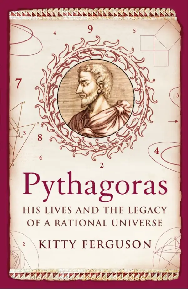 Pythagoras : His Lives and the Legacy of a Rational Universe