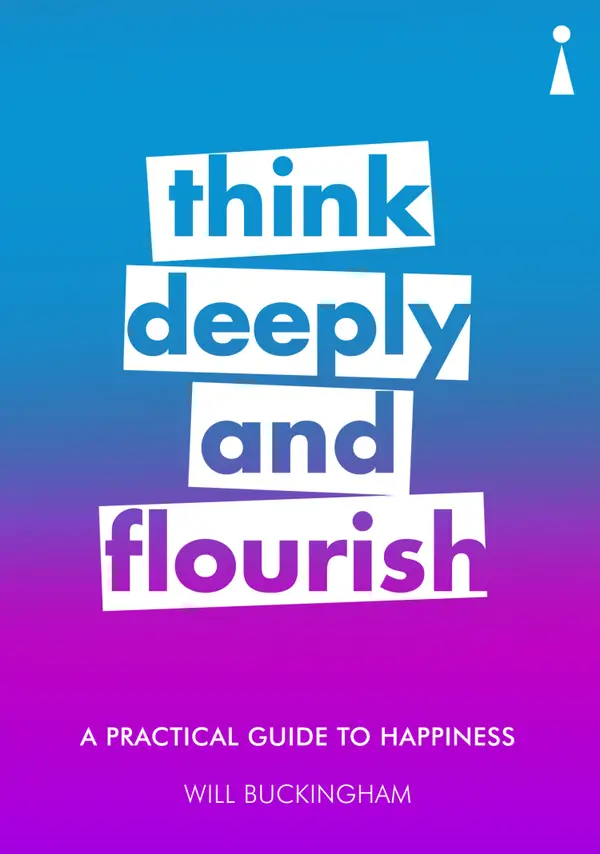 A Practical Guide to Happiness A Practical Guide to Happiness : Think Deeply and Flourish