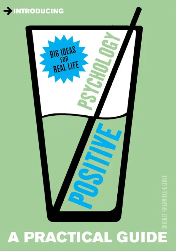 A Practical Guide to Positive Psychology : Achieve Lasting Happiness