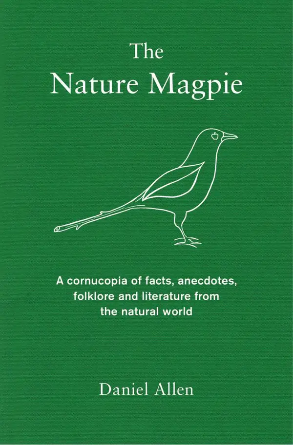 The Nature Magpie : A Cornucopia of Facts, Anecdotes, Folklore and Literature from the Natural World