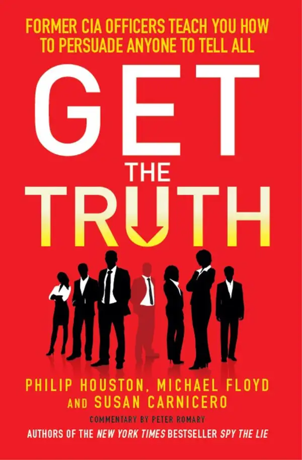 Get the Truth : Former CIA Officers Teach You How to Persuade Anyone to Tell All
