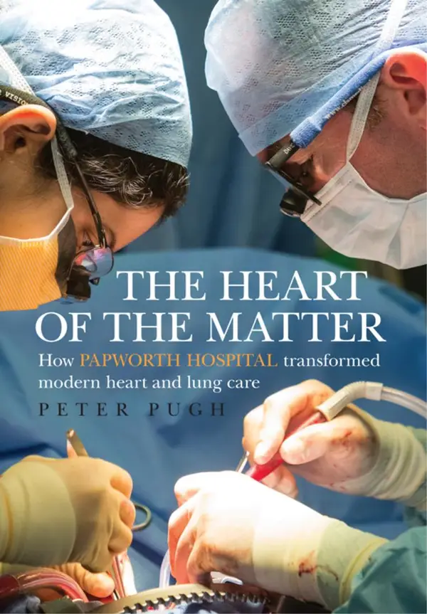The Heart of the Matter : How Papworth Hospital transformed modern heart and lung care