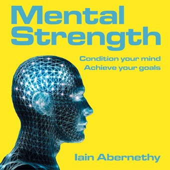 Mental Strength: Condition Your Mind, Achieve Your Goals - undefined