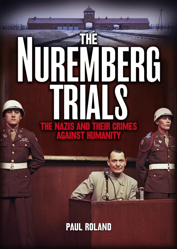 The Nuremberg Trials : The Nazis and Their Crimes Against Humanity