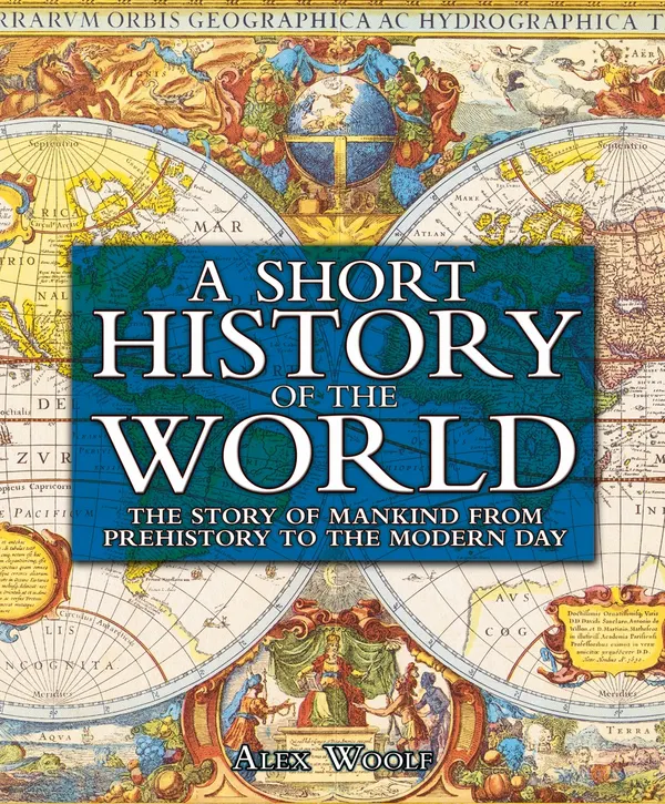 A Short History of the World : The Story of Mankind From Prehistory to the Modern Day