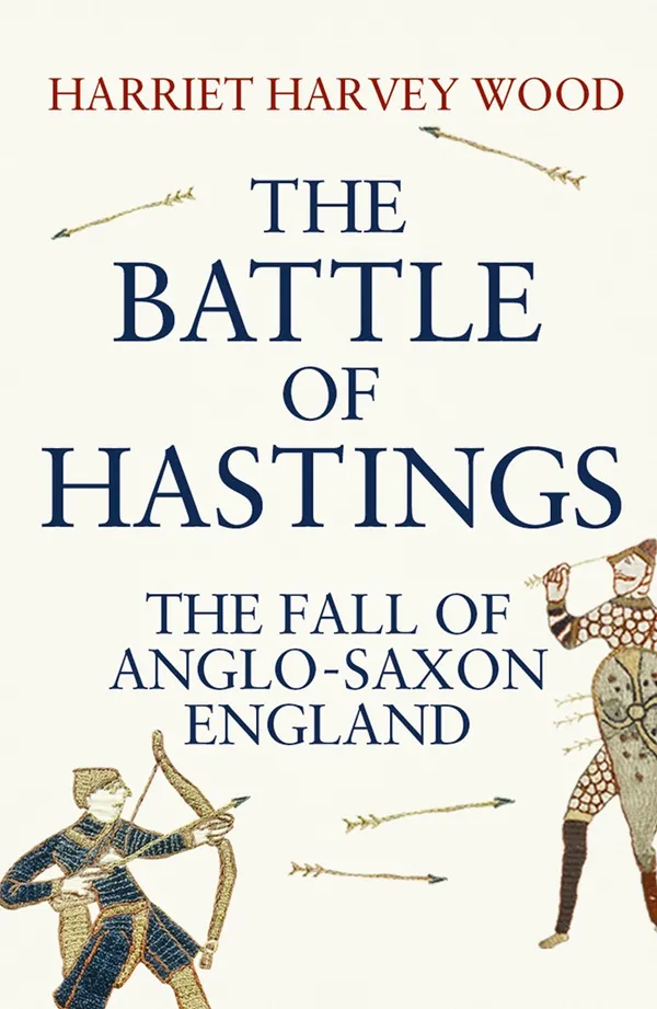 The Battle of Hastings : The Fall of Anglo-Saxon England