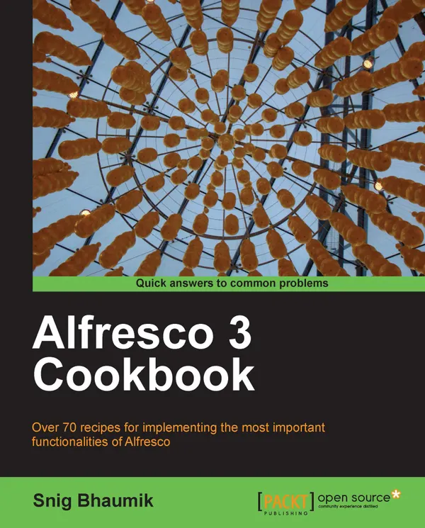 Alfresco 3 Cookbook : Over 70 recipes for implementing the most important functionalities of Alfresco