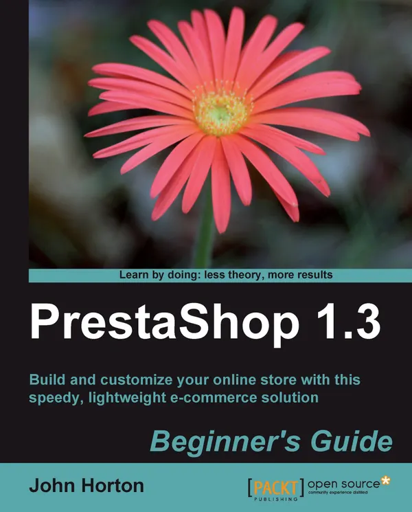 PrestaShop 1.3 Beginner's Guide : Build and customize your online store with this speedy, lightweight e-commerce solution