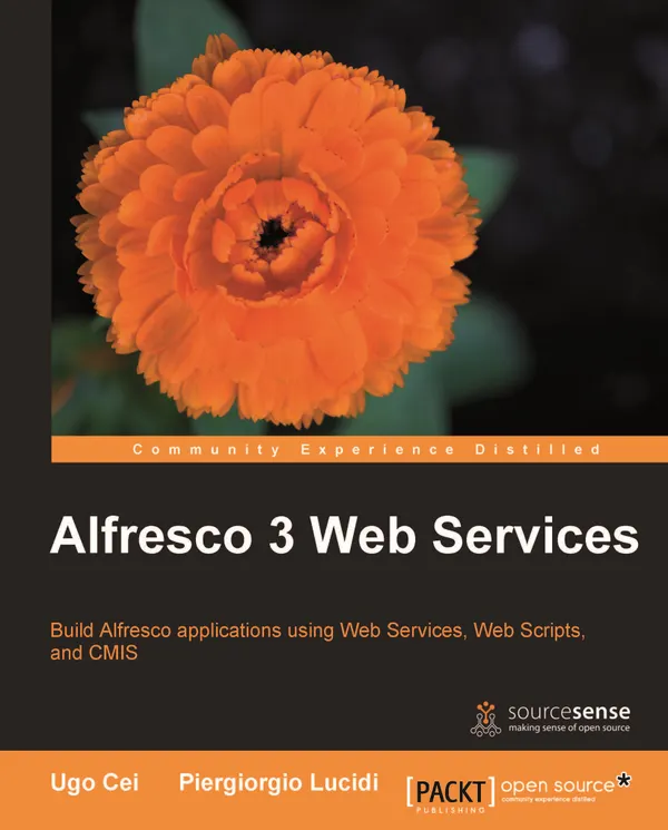 Alfresco 3 Web Services : Build Alfresco applications using Web Services, WebScripts and CMIS