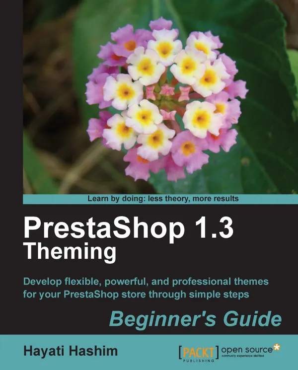 PrestaShop 1.3 Theming - Beginner's Guide : Develop flexible, powerful, and professional themes for your PrestaShop store through simple steps