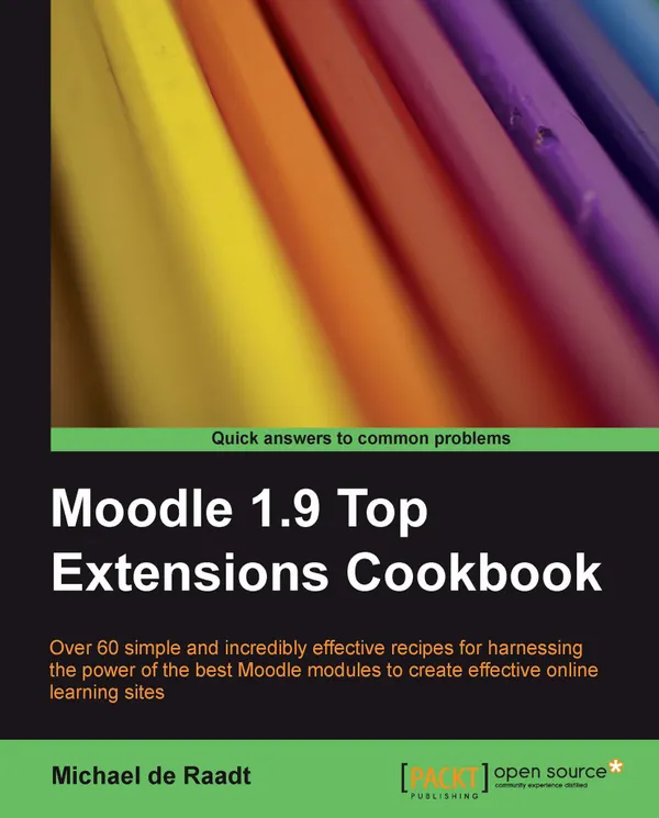 Moodle 1.9 Top Extensions Cookbook : Over 60 simple and incredibly effective recipes for harnessing the power of the best Moodle modules to create effective online learning sites