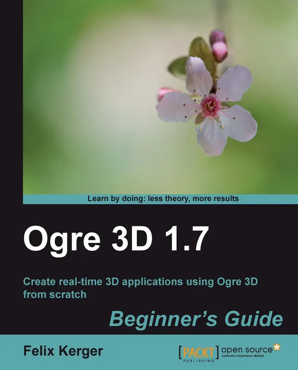 OGRE 3D 1.7 Beginner's Guide : Create real time 3D applications using OGRE 3D from scratch