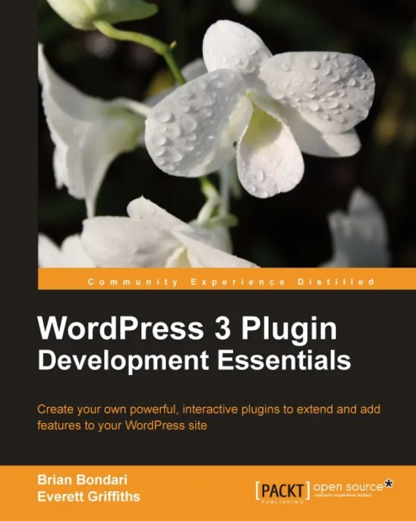 WordPress 3 Plugin Development Essentials : Create your own powerful, interactive plugins to extend and add features to your WordPress site