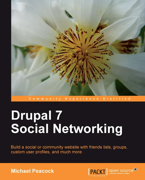 Drupal 7 Social Networking : Build a social or community website with friends lists, groups, custom user profiles, and much more