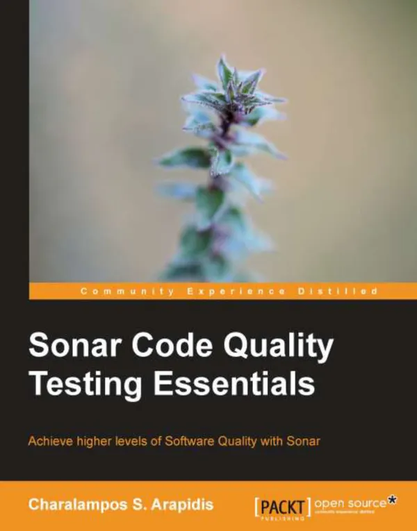 Sonar Code Quality Testing Essentials : Achieve higher levels of Software Quality with Sonar with this book and ebook